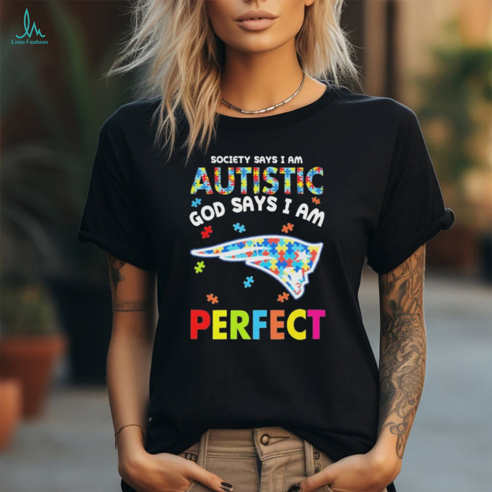 New England Patriots society says I am Autistic god says I am perfect shirt New England Patriots society says I am Autistic god says I am perfect shirt