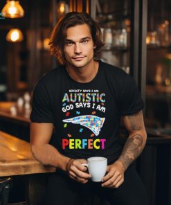 New England Patriots society says I am Autistic god says I am perfect shirt