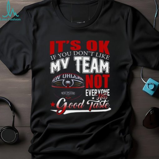 New Orleans Pelicans Basketball Tee NBA No Worries If My Team Isn’t Your Style shirt