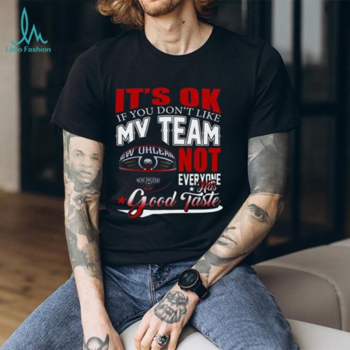 New Orleans Pelicans Basketball Tee NBA No Worries If My Team Isn’t Your Style shirt