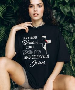 New Orleans Saints I am a simple woman I love New Orleans Saints and believe in jesus 2024 shirt