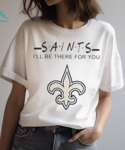 New Orleans Saints Nfl I’ll Be There For You Logo T Shirt