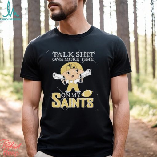 New Orleans Saints Talk Shit One More Time On My Saints Shirt