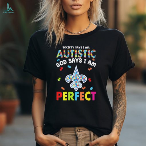 New Orleans Saints society says I am Autistic god says I am perfect shirt