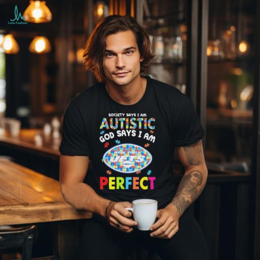New York Jets society says I am Autistic god says I am perfect shirt