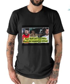 Nice Taylor and Travis Kelce plan to get engaged this summer shirt, hoodie, sweater, long sleeve and tank top Nice Taylor and Travis Kelce plan to get engaged this summer shirt