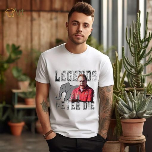 Nick Saban Alabama Crimson Tide legends never die shirt