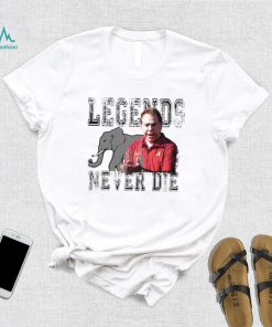 Nick Saban Alabama Crimson Tide legends never die shirt