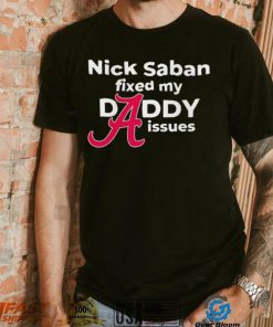 Nick Saban coach Alabama Crimson Tide fixed my daddy issues shirt, hoodie, sweater, long sleeve and tank top Nick Saban coach Alabama Crimson Tide fixed my daddy issues shirt