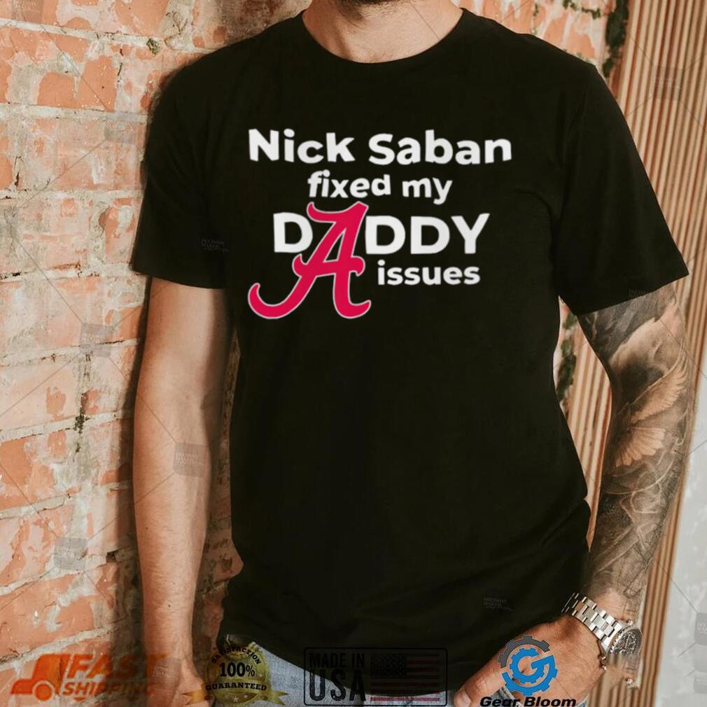 Nick Saban coach Alabama Crimson Tide fixed my daddy issues shirt Nick Saban coach Alabama Crimson Tide fixed my daddy issues shirt