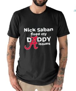 Nick Saban fixed my daddy issues Alabama Crimson Tide shirt