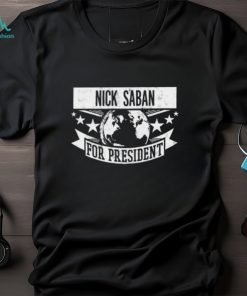 Nick Saban for President Alabama Crimson Tide Football T Shirt