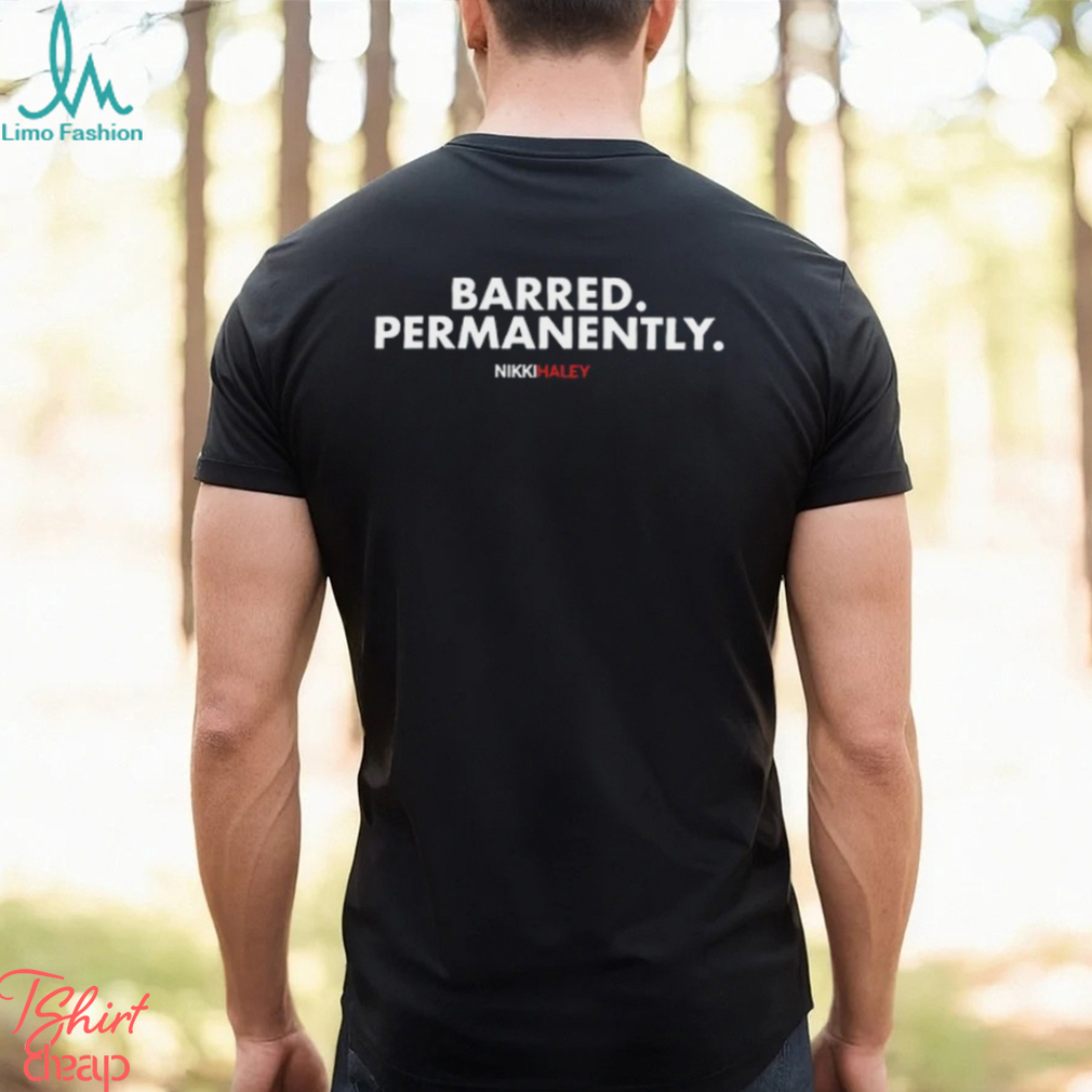 Nikki Haley Barred Permanently T Shirt Nikki Haley Barred Permanently T Shirt