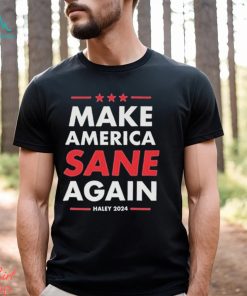 Nikki Haley Make America Sane Again Haley 2024 Shirt