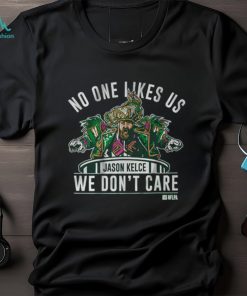 No One Likes Us We Don’t Care Jason Kelce Mummers Shirt