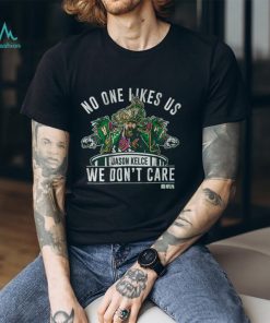 No One Likes Us We Don’t Care Jason Kelce Mummers Shirt
