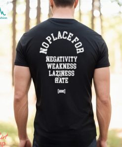 No place for negativity weakness laziness hate 2024 shirt