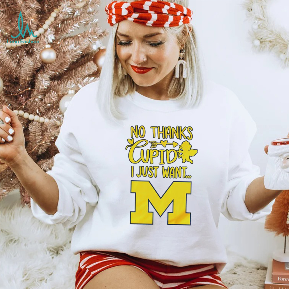 No thanks Cupid I just want Michigan Wolverines shirt No thanks Cupid I just want Michigan Wolverines shirt