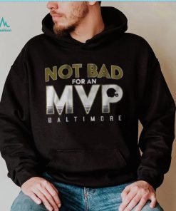 Not Bad For An Mvp Baltimore Ravens Shirt