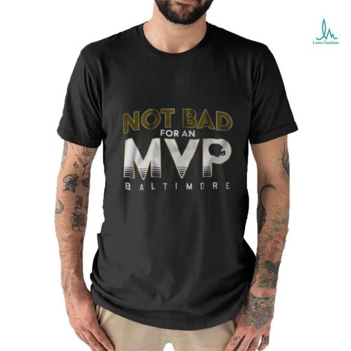 Not Bad For An Mvp Baltimore Ravens T Shirt