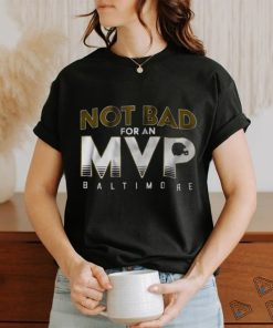 Not Bad For An Mvp Baltimore Ravens T Shirt