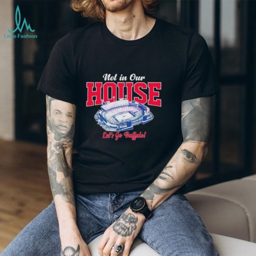 Not in our house lets go Buffalo Bills shirt