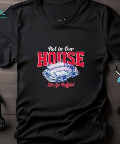 Not in our house lets go Buffalo Bills shirt