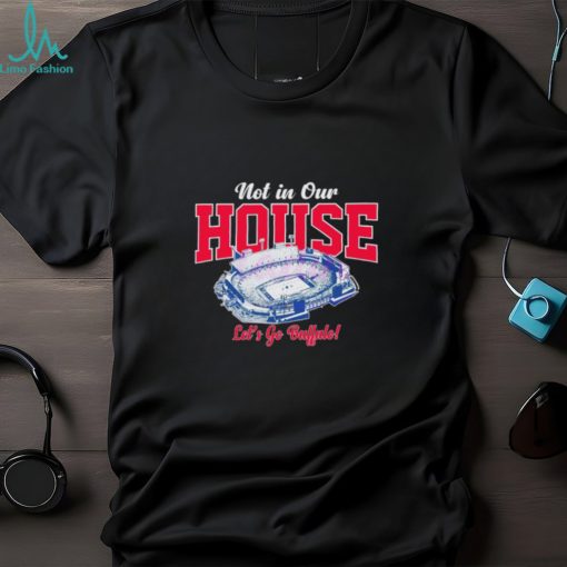 Not in our house lets go Buffalo Bills shirt