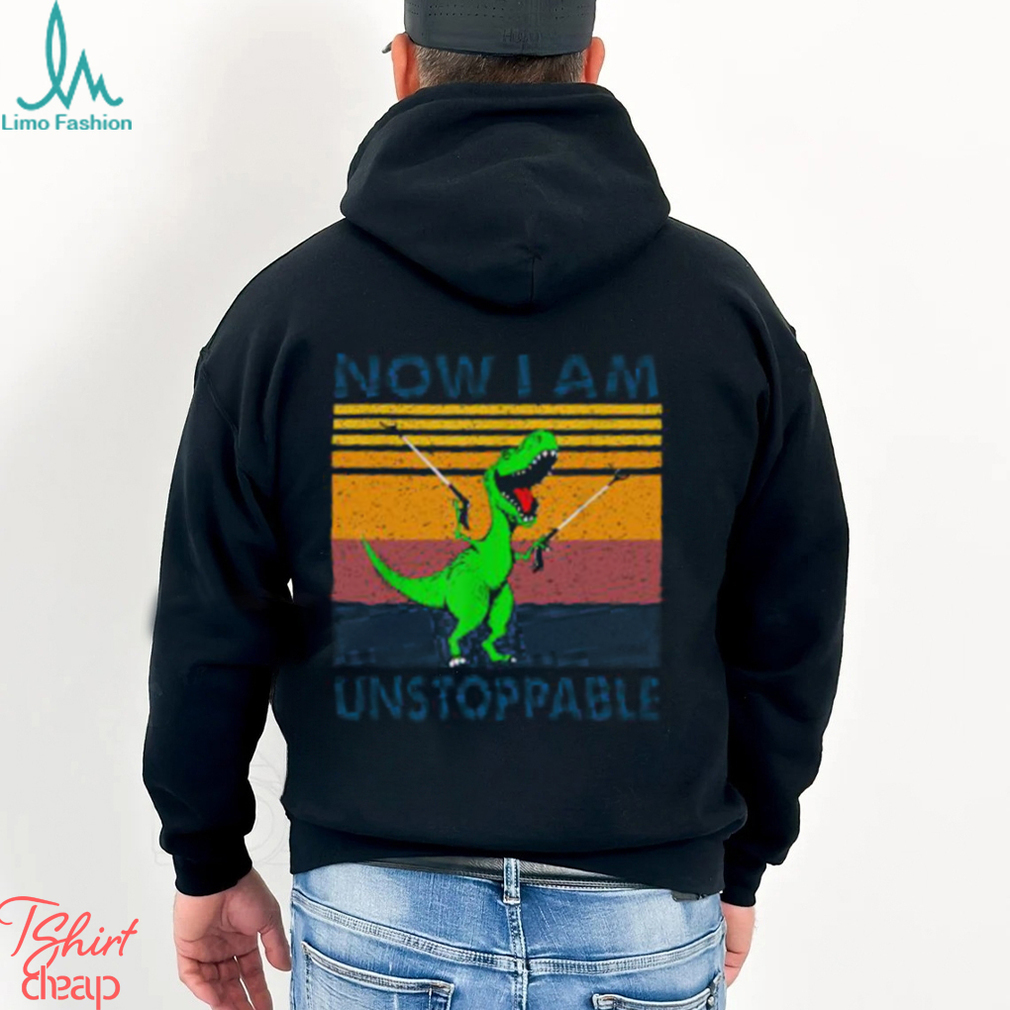Now I Am Unstoppable Shirt Now I Am Unstoppable Shirt