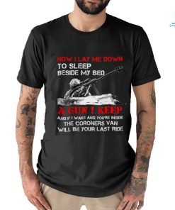 Now I Lay Me Down To Sleep Beside My Bed A Gun I Keep And If I Wake And You're Inside The Coroners Van Will Be Your Last Ride Classic T Shirt