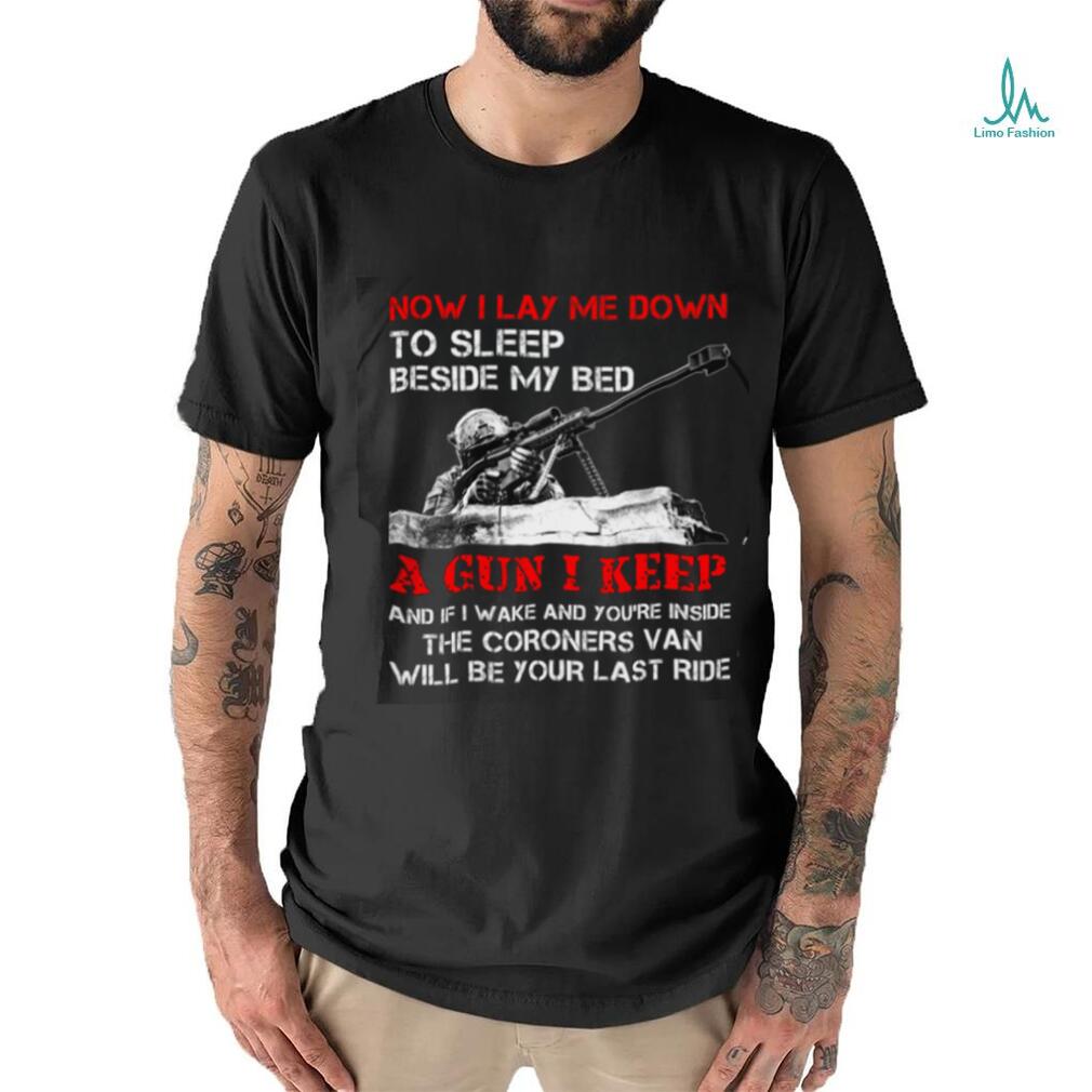 Now I Lay Me Down To Sleep Beside My Bed A Gun I Keep And If I Wake And You're Inside The Coroners Van Will Be Your Last Ride Classic T Shirt Now I Lay Me Down To Sleep Beside My Bed A Gun I Keep And If I Wake And You're Inside The Coroners Van Will Be Your Last Ride Classic T Shirt