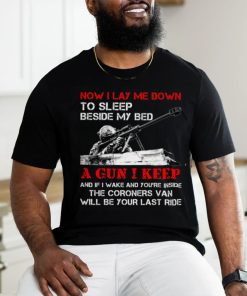 Now I Lay Me Down To Sleep Beside My Bed A Gun I Keep And If I Wake And You're Inside The Coroners Van Will Be Your Last Ride Classic T Shirt