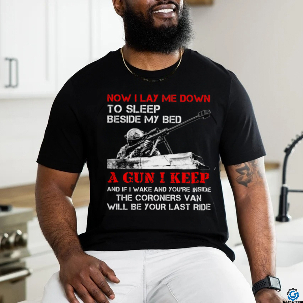 Now I Lay Me Down To Sleep Beside My Bed A Gun I Keep And If I Wake And You're Inside The Coroners Van Will Be Your Last Ride Classic T Shirt Now I Lay Me Down To Sleep Beside My Bed A Gun I Keep And If I Wake And You're Inside The Coroners Van Will Be Your Last Ride Classic T Shirt