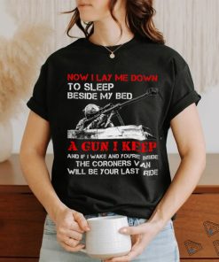 Now I Lay Me Down To Sleep Beside My Bed A Gun I Keep And If I Wake And You're Inside The Coroners Van Will Be Your Last Ride Classic T Shirt