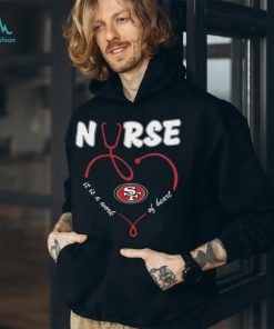 Nurse It Is A Work Of Heart San Francisco 49ers Shirt