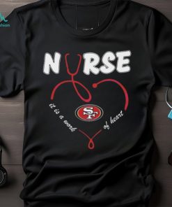 Nurse It Is A Work Of Heart San Francisco 49ers Shirt