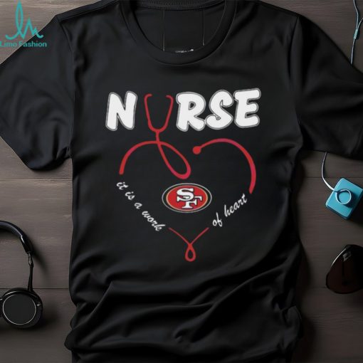 Nurse It Is A Work Of Heart San Francisco 49ers Shirt