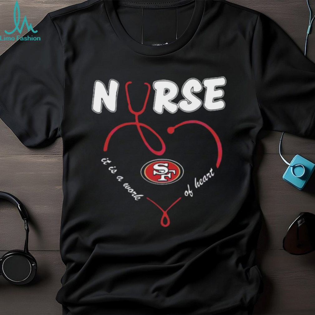 Nurse It Is A Work Of Heart San Francisco 49ers Shirt Nurse It Is A Work Of Heart San Francisco 49ers Shirt