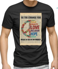 Official Be The Change You Kindness Peace Equality Love Inclusion Hope Diversity Wish To See In The World Poster Shirt