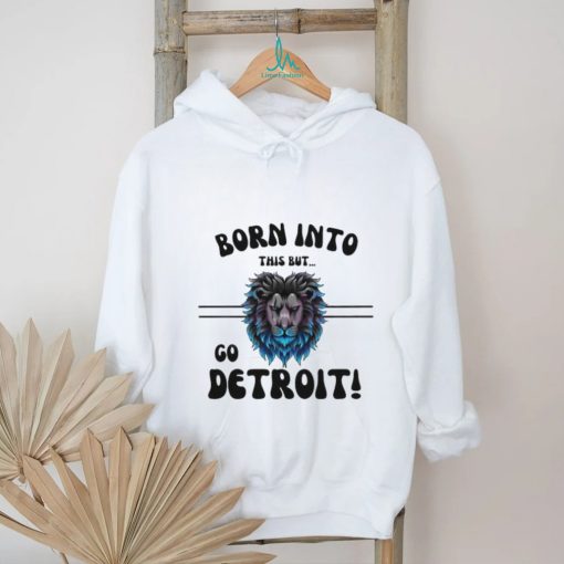 Official Born Into This But Go Detroit Lion 2024 Shirt