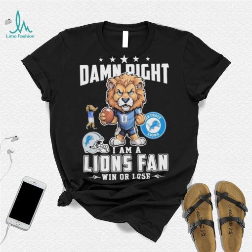 Official Damn Right I Am A Detroit Lions Fan Win Or Lose Mascot Shirt