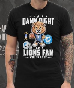 Official Damn Right I Am A Detroit Lions Fan Win Or Lose Mascot Shirt