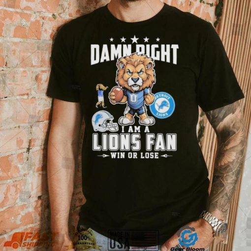 Official Damn Right I Am A Detroit Lions Fan Win Or Lose Mascot Shirt