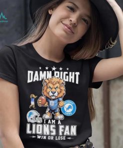Official Damn Right I Am A Detroit Lions Fan Win Or Lose Mascot Shirt