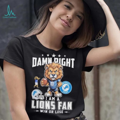 Official Damn Right I Am A Detroit Lions Fan Win Or Lose Mascot Shirt