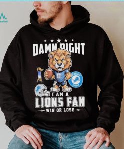 Official Damn Right I Am A Detroit Lions Fan Win Or Lose Mascot Shirt