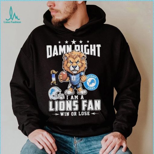 Official Damn Right I Am A Detroit Lions Fan Win Or Lose Mascot Shirt