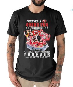 Official Forever A San Francisco 49ers Fan Win Or Lose Yesterday, Today, Tomorrow Forever No Matter What Signatures Shirt