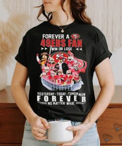 Official Forever A San Francisco 49ers Fan Win Or Lose Yesterday, Today, Tomorrow Forever No Matter What Signatures Shirt