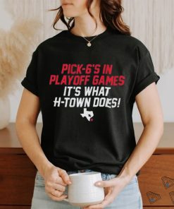 Official Houston Texans Pick 6’s In Playoff Games It’s What Htown Does Shirt